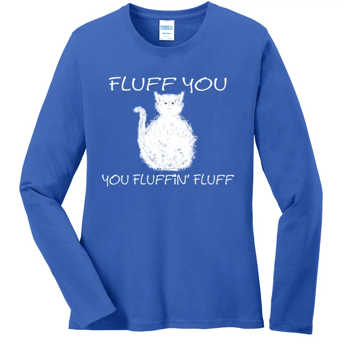 Fluff You You Fluffin' Fluff Cute Funny Sarcastic Kitty Cat Gift Ladies Long Sleeve Shirt