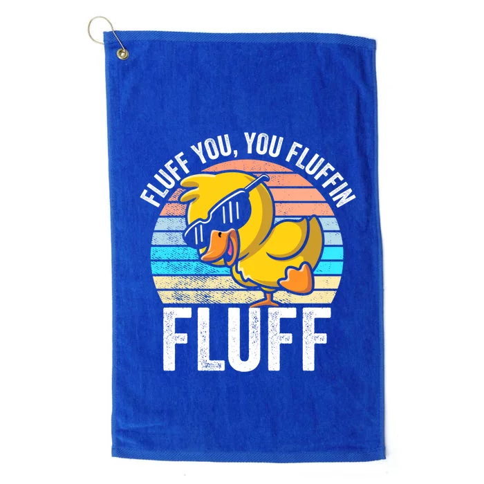 Fluff You You Fluffin' Fluff For Goose Lovers Gift Platinum Collection Golf Towel