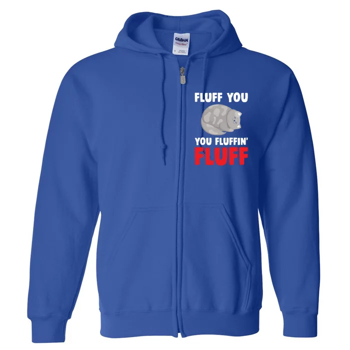 Fluff You You Fluffin' Fluff Funny Cat Kitten Lovers Pet Cat Gift Full Zip Hoodie