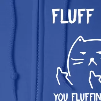 Fluff You You Fluffin' Fluff Funny Cat Kitten Gift Full Zip Hoodie