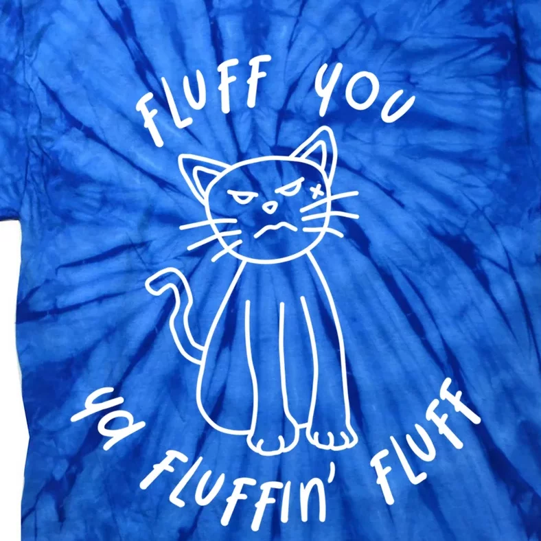 Fluff You Ya Fluffin' Fluff Gift Funny Cat Grumpy Angry Pun Gift Tie-Dye T-Shirt