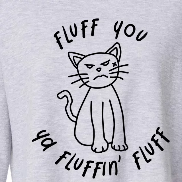 Fluff You Ya Fluffin' Fluff Gift Funny Cat Grumpy Angry Pun Gift Cropped Pullover Crew