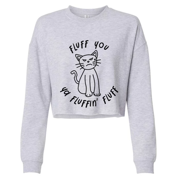 Fluff You Ya Fluffin' Fluff Gift Funny Cat Grumpy Angry Pun Gift Cropped Pullover Crew