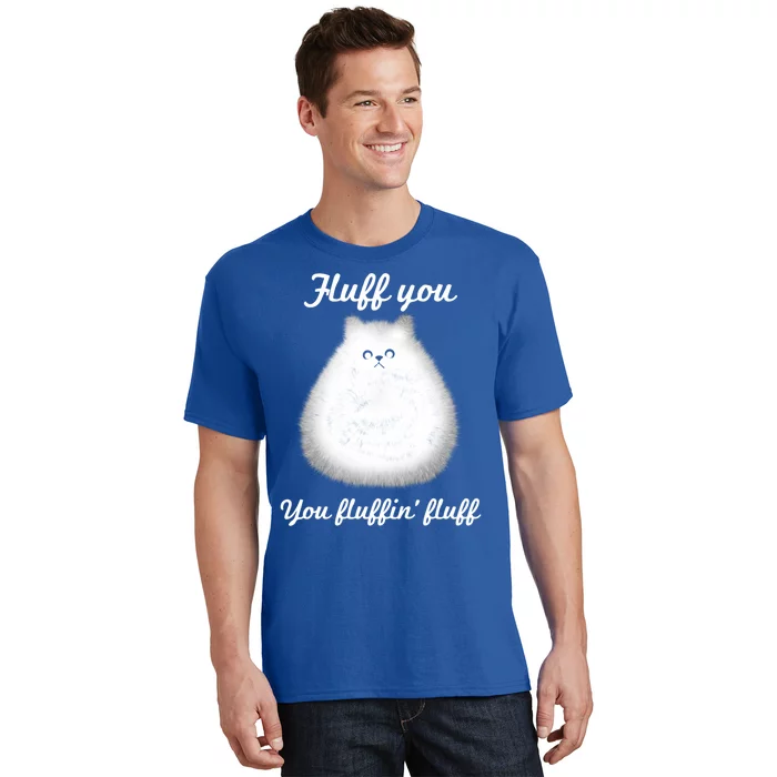 Fluff You You Fluffin' Fluff Funny Fully Kitten Cat Gift T-Shirt