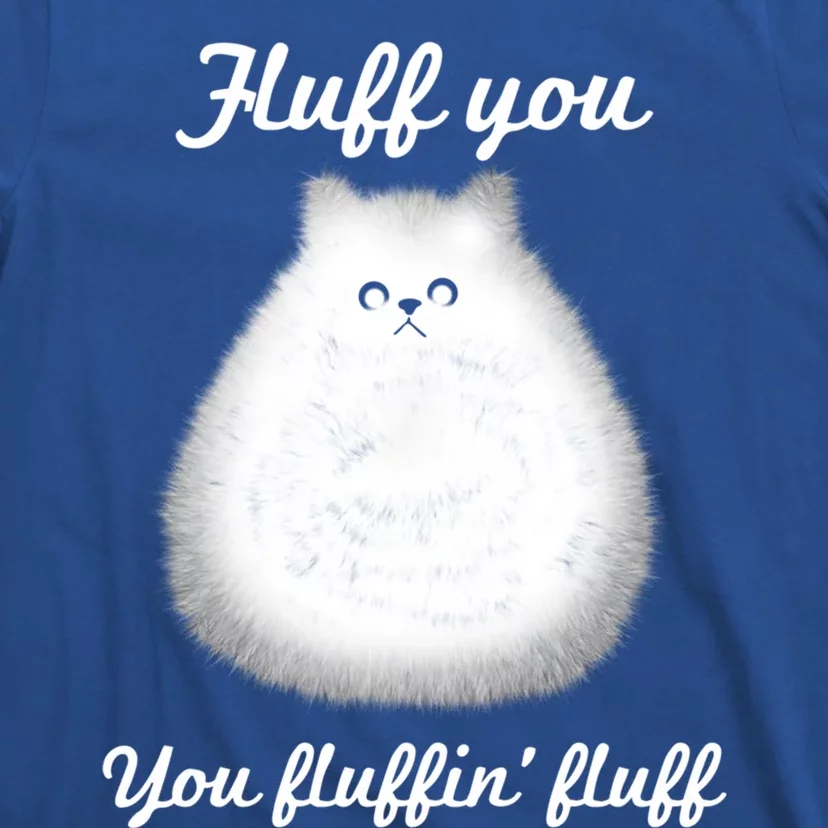 Fluff You You Fluffin' Fluff Funny Fully Kitten Cat Gift T-Shirt