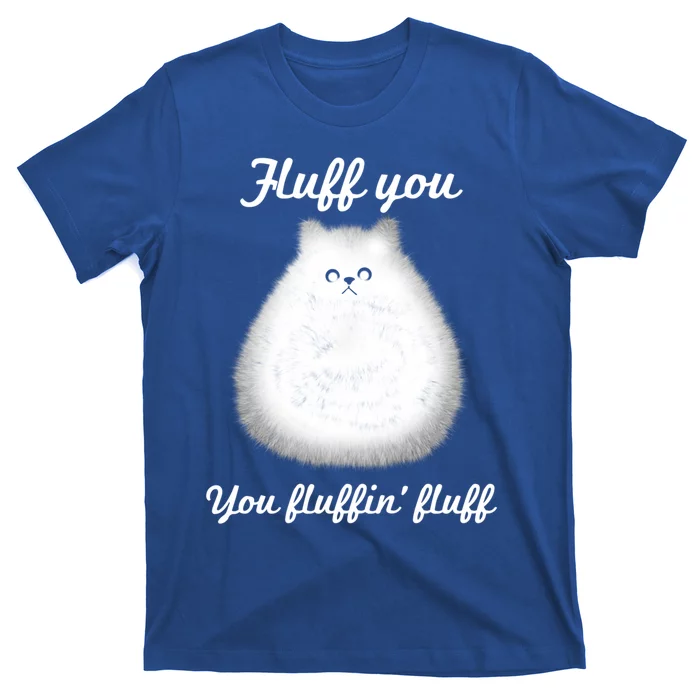 Fluff You You Fluffin' Fluff Funny Fully Kitten Cat Gift T-Shirt