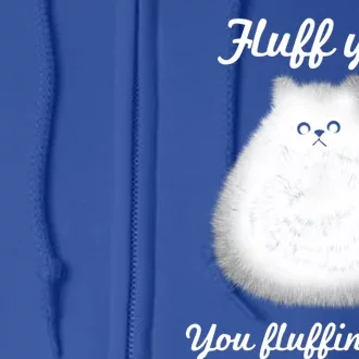 Fluff You You Fluffin' Fluff Funny Fully Kitten Cat Gift Full Zip Hoodie