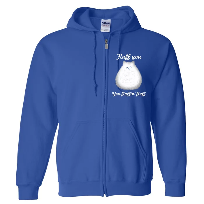 Fluff You You Fluffin' Fluff Funny Fully Kitten Cat Gift Full Zip Hoodie