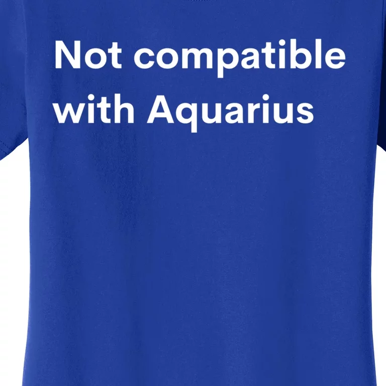 Funny Zodiac Sign Not Compatible With Aquarius Astrology Gift Women's T-Shirt