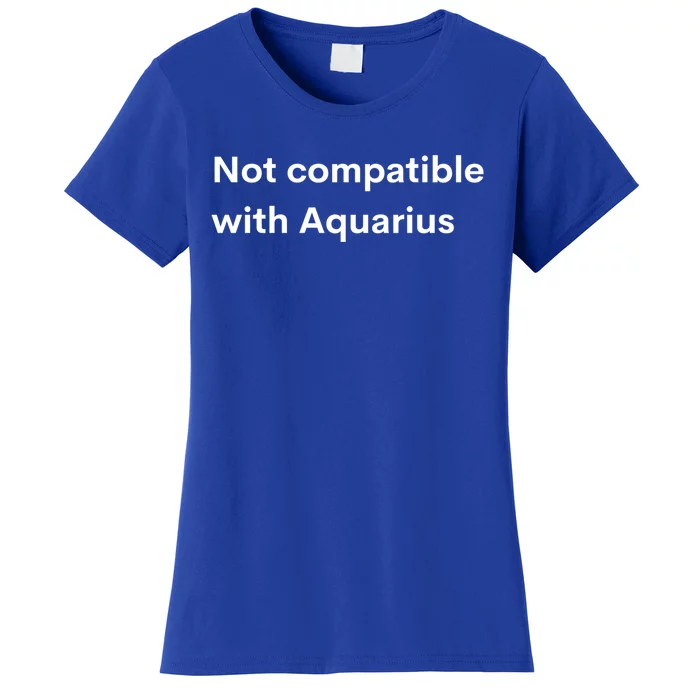 Funny Zodiac Sign Not Compatible With Aquarius Astrology Gift Women's T-Shirt