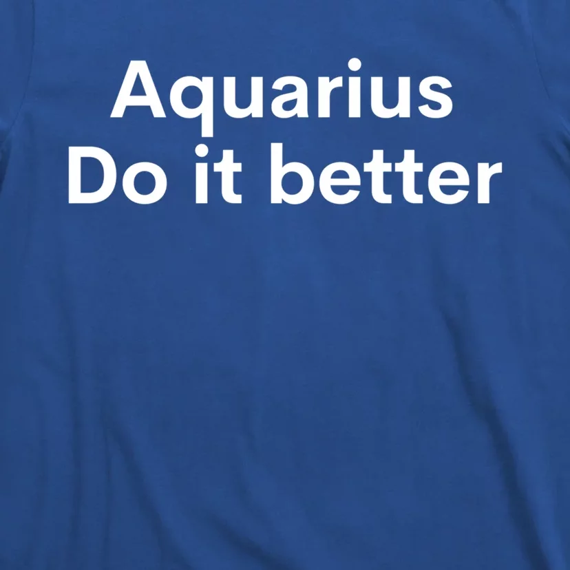 Funny Zodiac Sign Aquarius Do It Better Astrology Great Gift T-Shirt