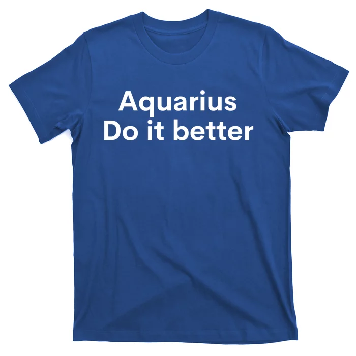 Funny Zodiac Sign Aquarius Do It Better Astrology Great Gift T-Shirt