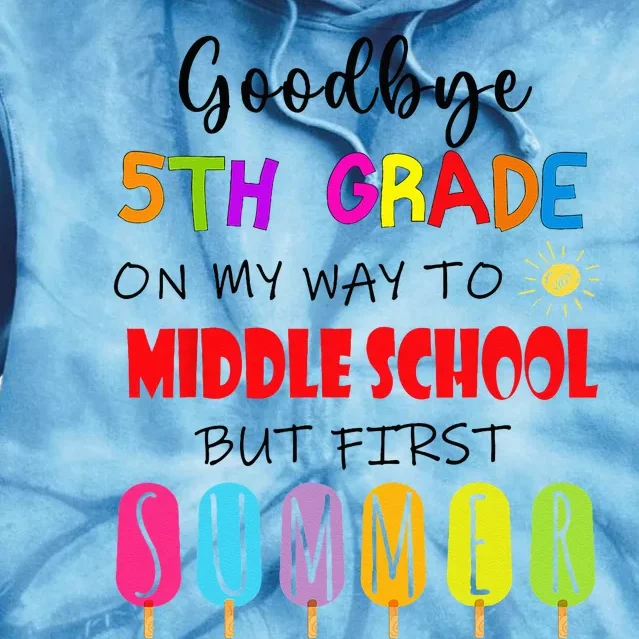 Goodbye 5th Grade Graduation To Middle school Hello Summer Tie Dye Hoodie