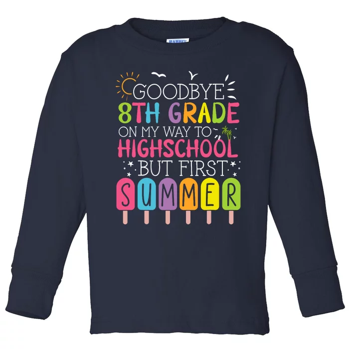 Goodbye 8th Grade Graduation To Highschool But First Summer Toddler Long Sleeve Shirt