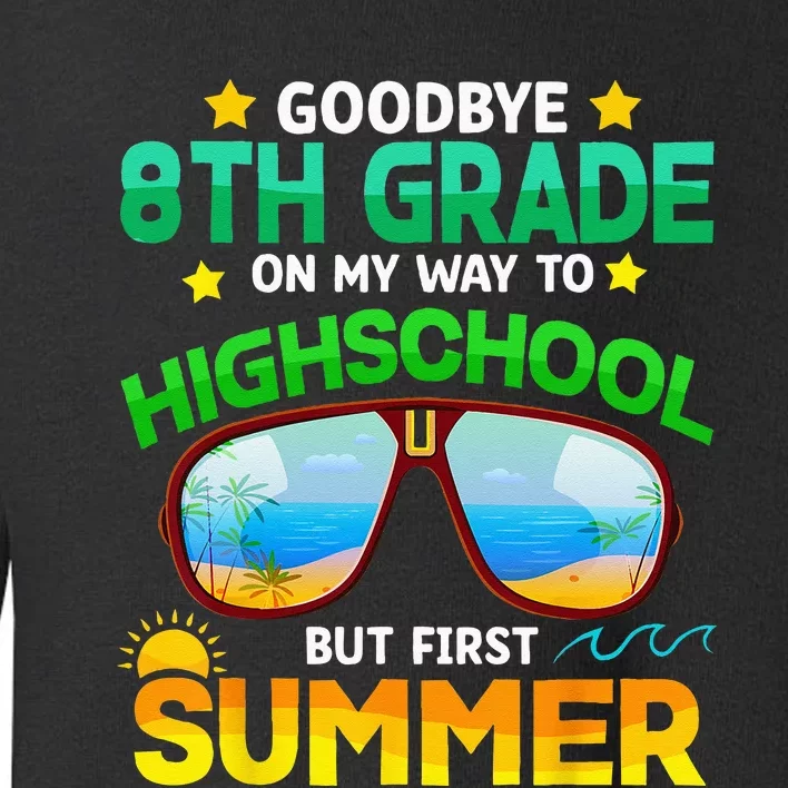 Goodbye 8th Grade Graduation To Highschool Hello Summer Him Toddler Sweatshirt