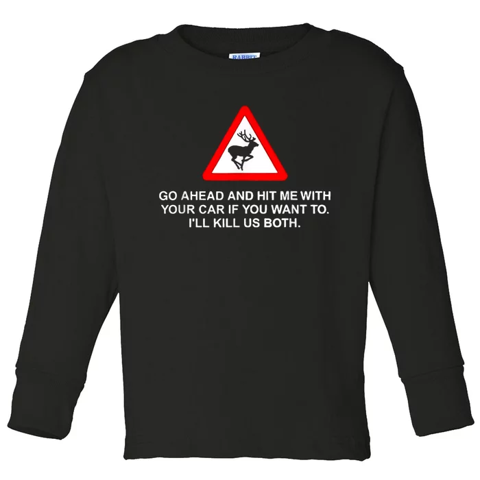 Go Ahead And Hit Me With Your Car If You Want To I’Ll Kill Us Both Toddler Long Sleeve Shirt