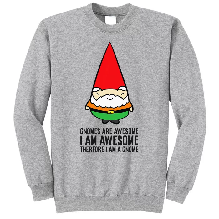 Gnomes Are Awesome. IM Awesome Therefore IM A Gnome Tall Sweatshirt