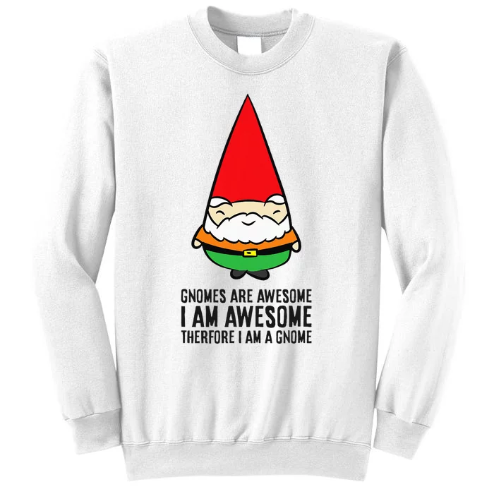 Gnomes Are Awesome. IM Awesome Therefore IM A Gnome Sweatshirt