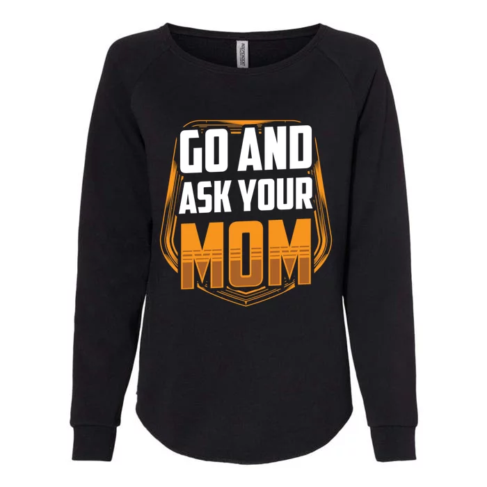 Go And Ask Your Mom Daddy Father Fathers Day Dad Sayings Gift Womens California Wash Sweatshirt