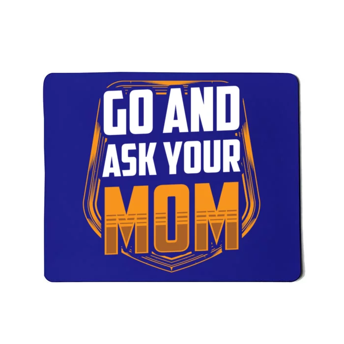 Go And Ask Your Mom Daddy Father Fathers Day Dad Sayings Gift Mousepad