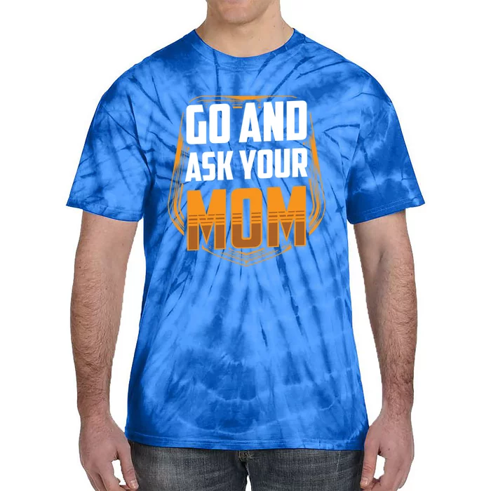 Go And Ask Your Mom Daddy Father Fathers Day Dad Sayings Gift Tie-Dye T-Shirt