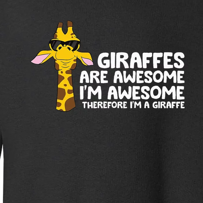 Giraffes Are Awesome IM Awesome Therefore IM A Giraffe Toddler Sweatshirt