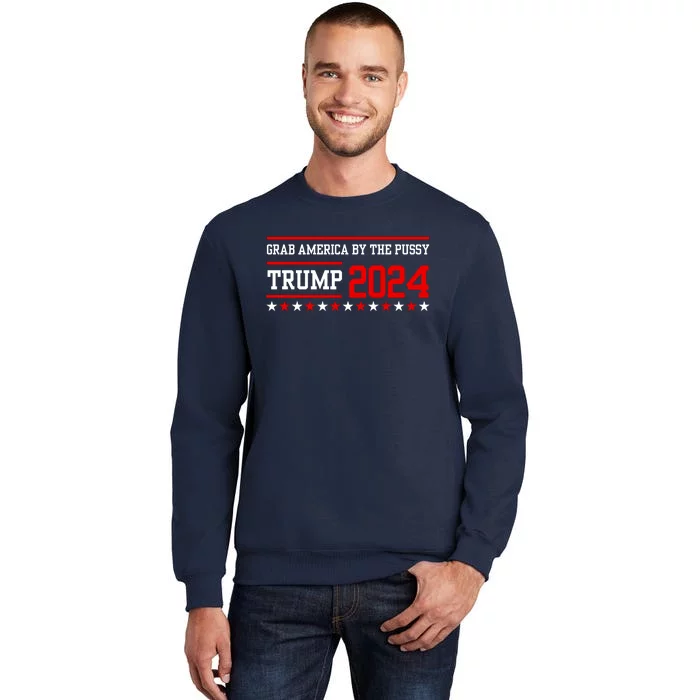 Grab America By The Pussy Trump 2024 Tall Sweatshirt