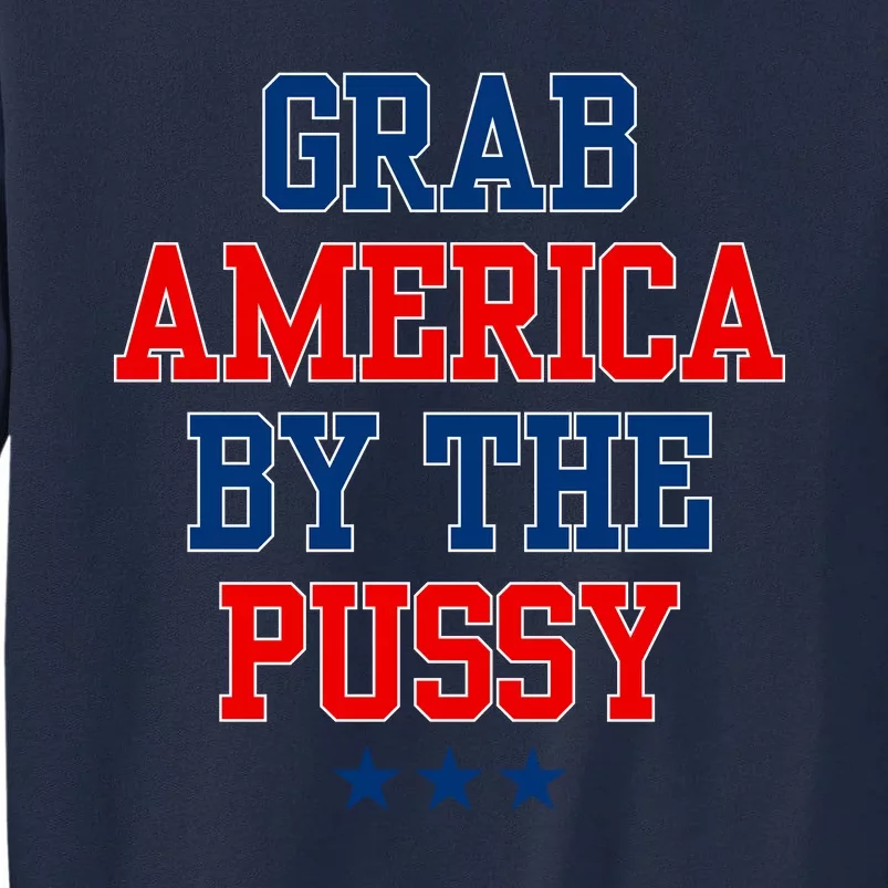 Grab America By The Pussy Donald Trump President Tall Sweatshirt