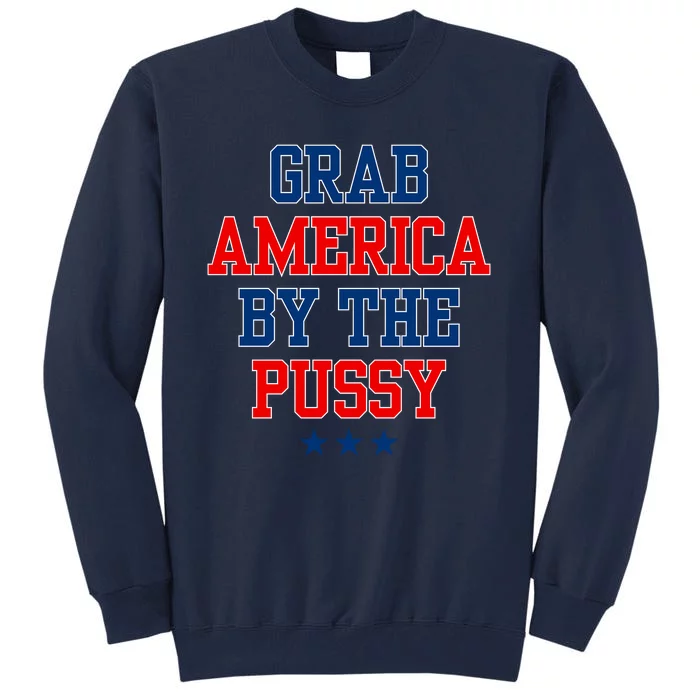 Grab America By The Pussy Donald Trump President Tall Sweatshirt