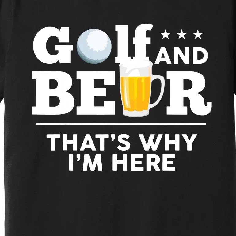 Golf And Beer That's Why I'm Here | Funny Golf Player Sarcasm Premium T-Shirt