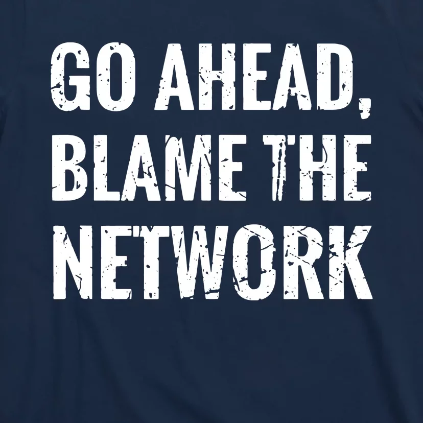 Go Ahead Blame The Network Admin Network Engineering T-Shirt