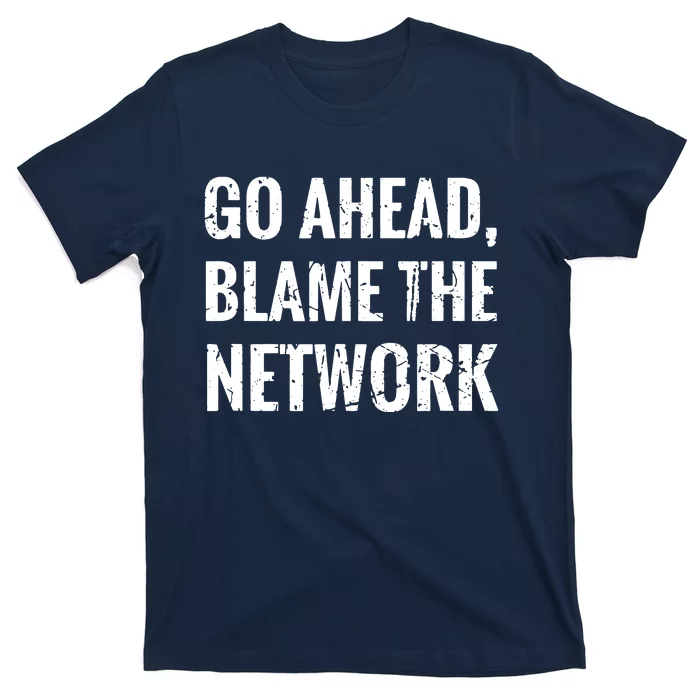 Go Ahead Blame The Network Admin Network Engineering T-Shirt