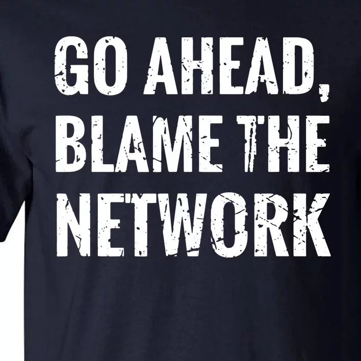 Go Ahead Blame The Network Admin Network Engineering Tall T-Shirt