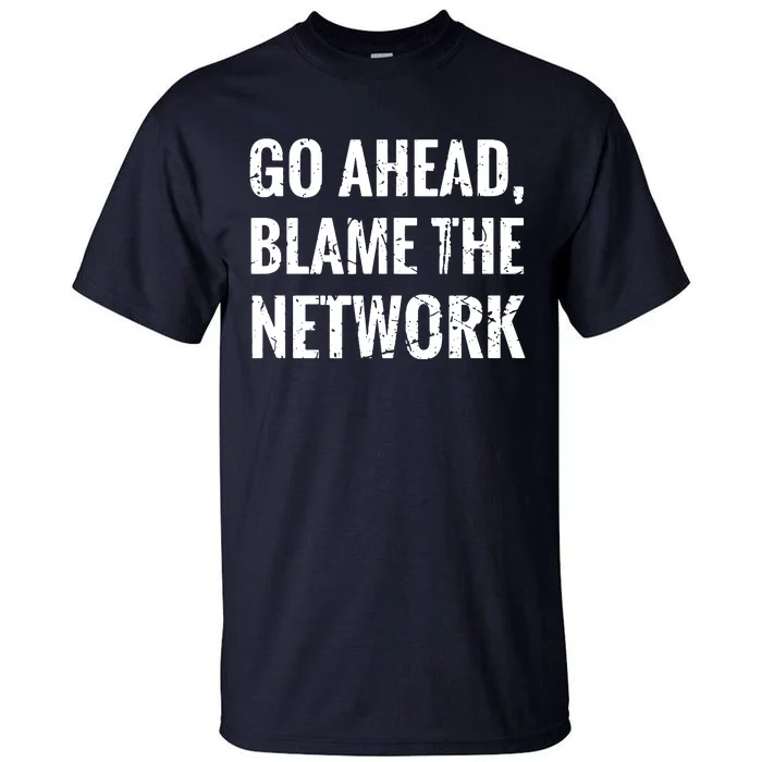 Go Ahead Blame The Network Admin Network Engineering Tall T-Shirt