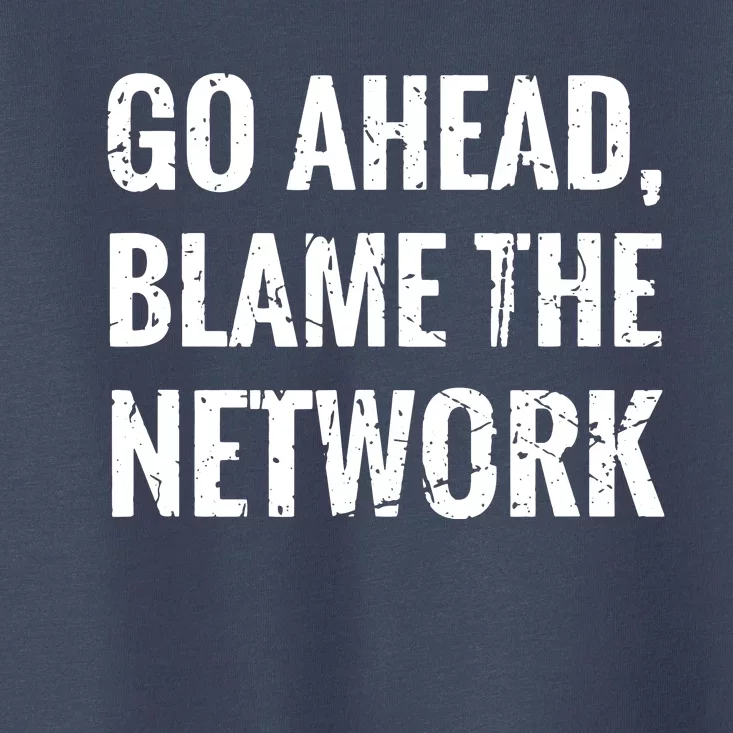 Go Ahead Blame The Network Admin Network Engineering Toddler T-Shirt