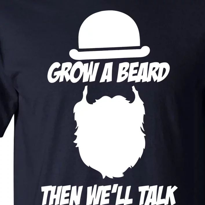 Grow A Beard Then WeLl Talk Tall T-Shirt