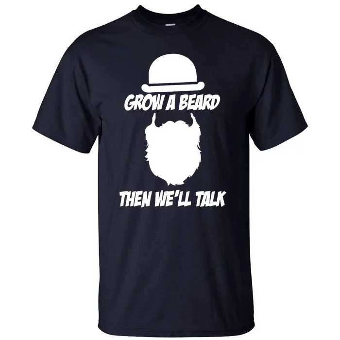 Grow A Beard Then WeLl Talk Tall T-Shirt