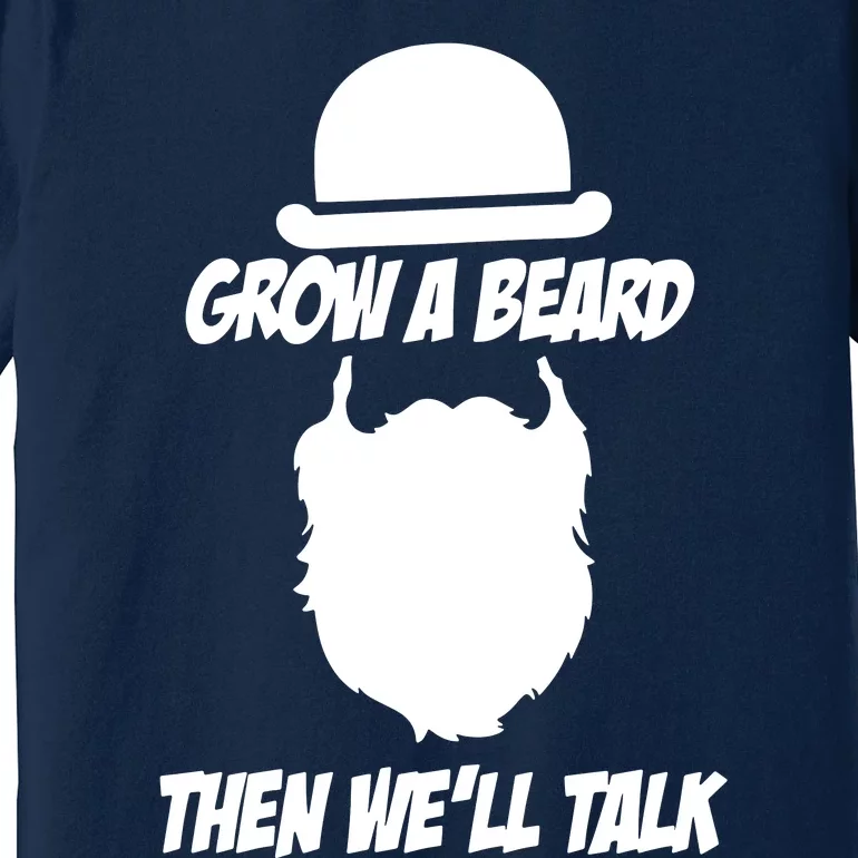 Grow A Beard Then WeLl Talk Premium T-Shirt