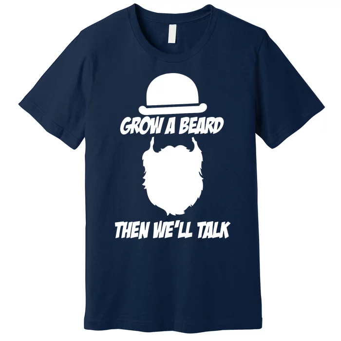 Grow A Beard Then WeLl Talk Premium T-Shirt