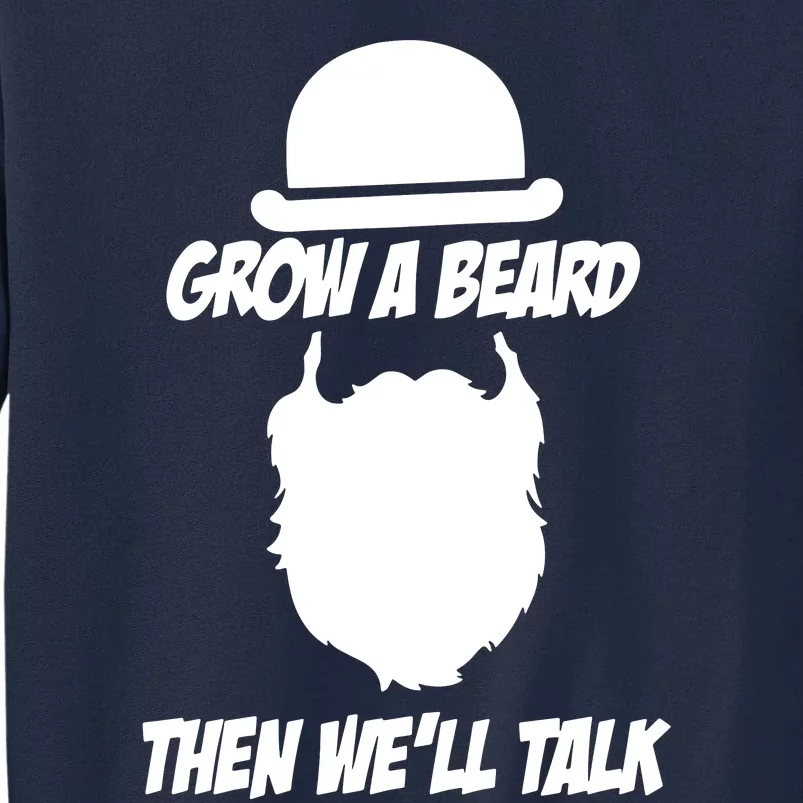 Grow A Beard Then WeLl Talk Tall Sweatshirt