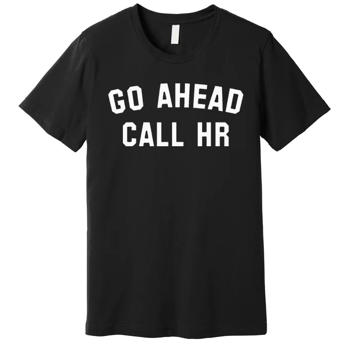 Go Ahead Call Hr! Joking Fun Hr Premium T-Shirt