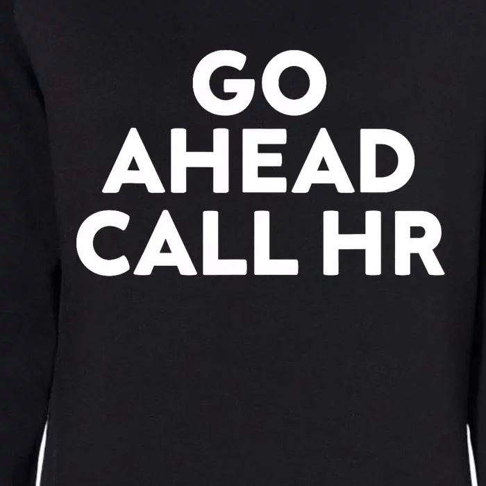 Go Ahead Call Hr Funny Sarcastic Quote Hr Womens California Wash Sweatshirt