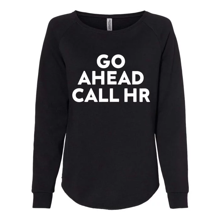 Go Ahead Call Hr Funny Sarcastic Quote Hr Womens California Wash Sweatshirt