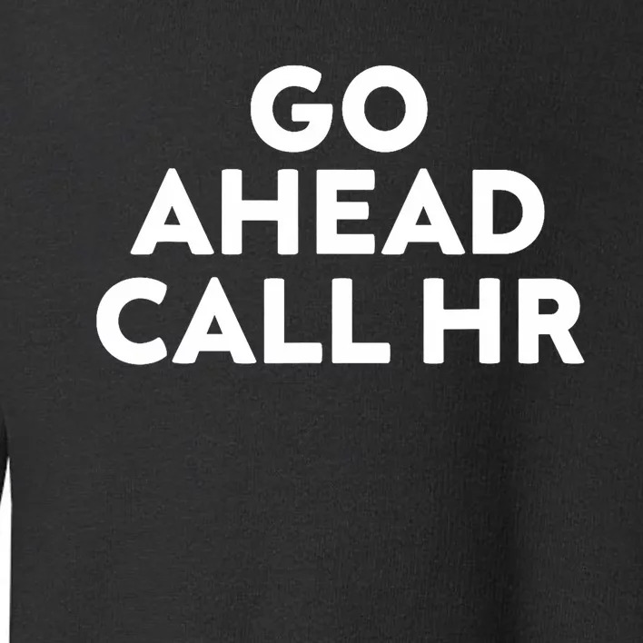 Go Ahead Call Hr Funny Sarcastic Quote Hr Toddler Sweatshirt