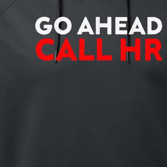 Go Ahead Call Hr Funny Sarcastic Quote Hr Performance Fleece Hoodie