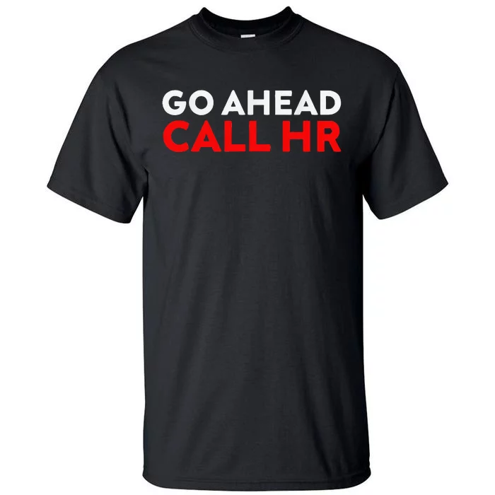 Go Ahead Call Hr Funny Sarcastic Quote Hr Tall T-Shirt