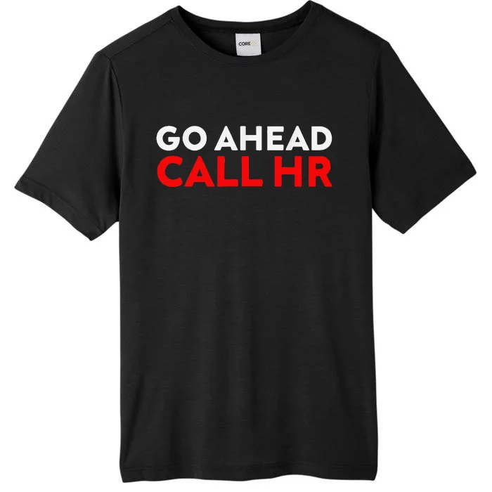 Go Ahead Call Hr Funny Sarcastic Quote Hr ChromaSoft Performance T-Shirt