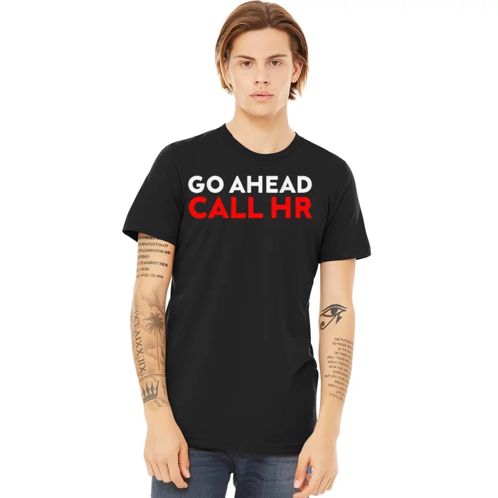 Go Ahead Call Hr Funny Sarcastic Quote Hr Premium T-Shirt