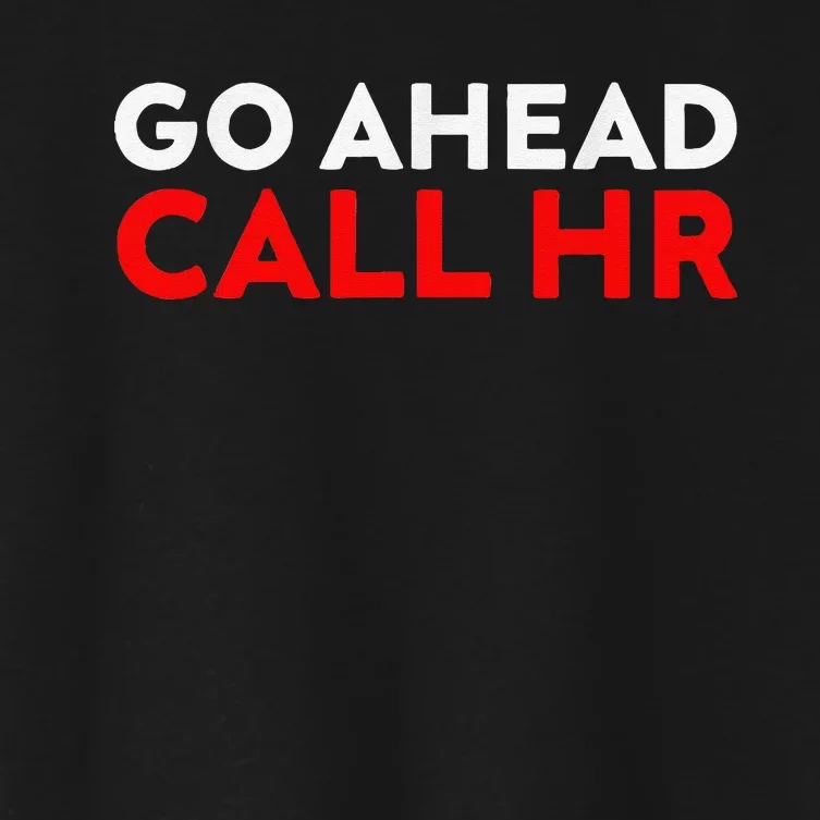 Go Ahead Call Hr Funny Sarcastic Quote Hr Women's Crop Top Tee