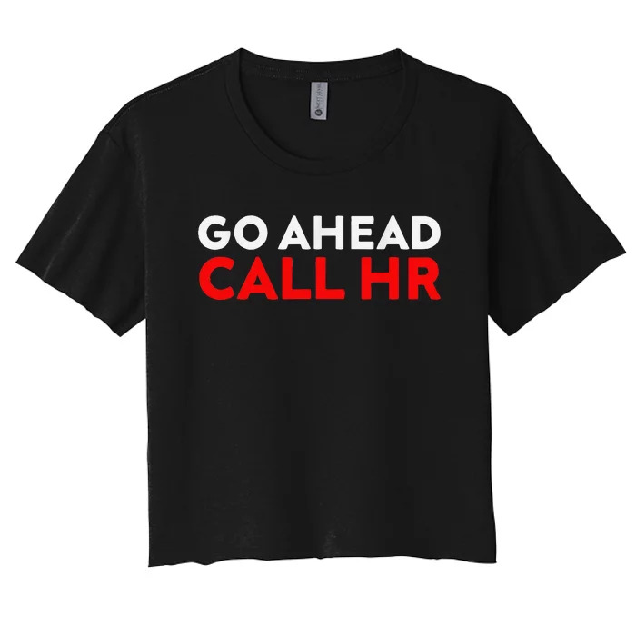 Go Ahead Call Hr Funny Sarcastic Quote Hr Women's Crop Top Tee